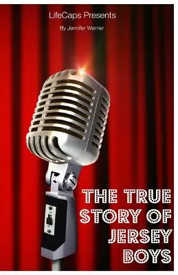 Pravdivý příběh skupiny Jersey Boys: Příběh, který stojí za Frankiem Vallim a skupinou Four Seasons - The True Story of the Jersey Boys: The Story Behind Frankie Valli and The Four Seasons