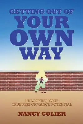Jak se dostat z vlastní cesty: Odhalení vašeho skutečného výkonnostního potenciálu - Getting Out of Your Own Way: Unlocking Your True Performance Potential