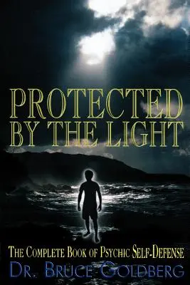 Chráněni světlem: Kompletní kniha o psychické sebeobraně. - Protected By The Light: The Complete Book Of Psychic Self-Defense
