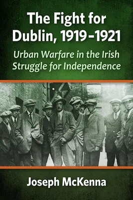 Boj o Dublin, 1919-1921: Městské války v irském boji za nezávislost - The Fight for Dublin, 1919-1921: Urban Warfare in the Irish Struggle for Independence