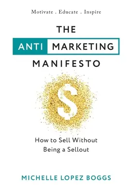 Manifest proti marketingu: Jak prodávat, aniž byste se stali prodejci: Manifest: Jak prodávat, aniž byste se stali prodejci? - The Anti-Marketing Manifesto: How to Sell Without Being a Sellout