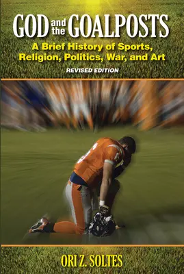 Bůh a branky: Vydání: Stručné dějiny sportu, náboženství, politiky, války a umění (revidované vydání) - God and the Goalposts: A Brief History of Sports, Religion, Politics, War and Art (Revised Edition)
