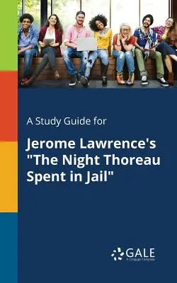 Studijní příručka ke knize Jeroma Lawrence Noc, kterou Thoreau strávil ve vězení - A Study Guide for Jerome Lawrence's the Night Thoreau Spent in Jail