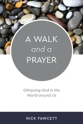 Procházka a modlitba: Modlitba a modlitba: Pohled na Boha ve světě kolem nás - A Walk and a Prayer: Glimpsing God in the World around Us