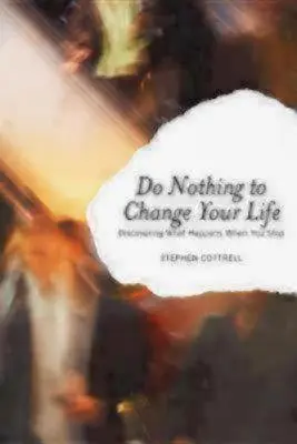Nedělejte nic, abyste změnili svůj život: Zjistěte, co se stane, když se zastavíte - Do Nothing to Change Your Life: Discovering What Happens When You Stop