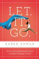 Let. It. Go: Jak přestat řídit show a začít kráčet ve víře. - Let. It. Go.: How to Stop Running the Show and Start Walking in Faith