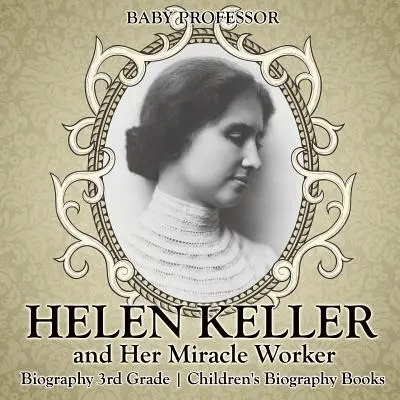 Helen Kellerová a její zázračná dělnice - životopis 3. třída - dětské životopisné knihy - Helen Keller and Her Miracle Worker - Biography 3rd Grade - Children's Biography Books