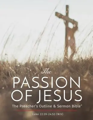 Ježíšovo utrpení: Kazatelská osnova a Bible pro kázání: Nová mezinárodní verze - The Passion of Jesus: The Preacher's Outline & Sermon Bible: New International Version