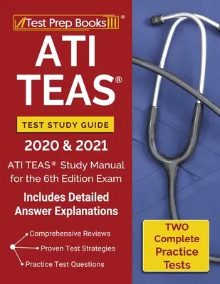 ATI TEAS Test Study Guide 2020 and 2021: Průvodce studiem testů ATI TEAS 2020 a 2021: Studijní příručka ATI TEAS s 2 kompletními cvičnými testy pro 6. vydání zkoušky [včetně podrobného vysvětlení odpovědí - ATI TEAS Test Study Guide 2020 and 2021: ATI TEAS Study Manual with 2 Complete Practice Tests for the 6th Edition Exam [Includes Detailed Answer Expla