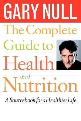 Kompletní průvodce zdravím a výživou: Příručka pro zdravější život - The Complete Guide to Health and Nutrition: A Sourcebook for a Healthier Life