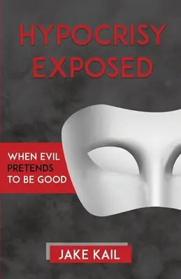 Odhalené pokrytectví: Když zlo předstírá dobro - Hypocrisy Exposed: When Evil Pretends to Be Good