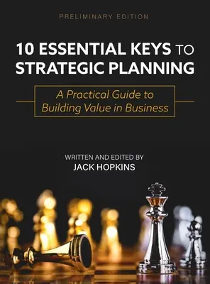 10 základních klíčů ke strategickému plánování: Praktický průvodce budováním hodnoty v podnikání. - 10 Essential Keys to Strategic Planning: A Practical Guide to Building Value in Business
