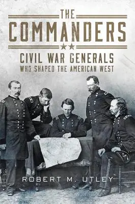 Velitelé: Generálové z občanské války, kteří utvářeli americký Západ - The Commanders: Civil War Generals Who Shaped the American West