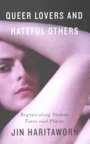 Homosexuální milenci a nenávistní jiní: Regenerace násilných časů a míst - Queer Lovers and Hateful Others: Regenerating Violent Times and Places