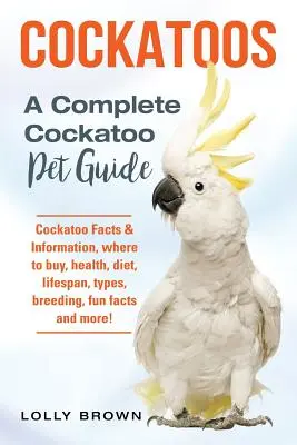 Kakadu: Kakadu: Fakta a informace, kde koupit, zdraví, strava, délka života, druhy, chov, zábavná fakta a mnoho dalšího! Kompletní informace o ko - Cockatoos: Cockatoo Facts & Information, where to buy, health, diet, lifespan, types, breeding, fun facts and more! A Complete Co
