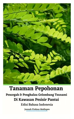 Plant Trees to Prevent and Avoid Tsunami Waves in Coastal Areas Indonéské vydání v pevné vazbě - Tanaman Pepohonan Pencegah Dan Penghalau Gelombang Tsunami Di Kawasan Pesisir Pantai Edisi Bahasa Indonesia Hardcover Version