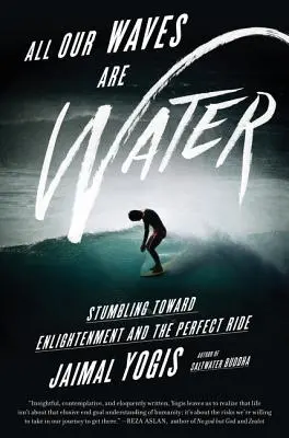 Všechny naše vlny jsou voda: Klopýtání na cestě k osvícení a dokonalé jízdě - All Our Waves Are Water: Stumbling Toward Enlightenment and the Perfect Ride