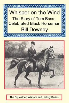 Šepot větru: Příběh Toma Basse - slavného černého jezdce - Whisper on the Wind: The Story of Tom Bass - Celebrated Black Horseman