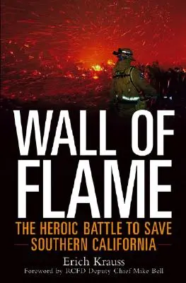 Wall of Flame (Plamenná zeď): The Heroic Battle to Save Southern California (Hrdinská bitva o záchranu jižní Kalifornie) - Wall of Flame: The Heroic Battle to Save Southern California