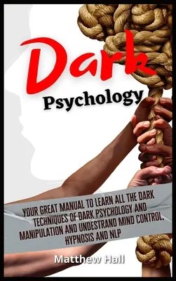 Temná psychologie: Vaše skvělá příručka, jak se naučit všechny temné techniky temné psychologie a manipulace a pochopit ovládání mysli, Hy - Dark Psychology: Your Great Manual To Learn All The Dark Techniques Of Dark Psychology And Manipulation And Understand Mind Control, Hy
