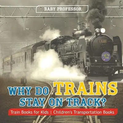 Proč vlaky zůstávají na kolejích? Knihy o vlacích pro děti - dětské knihy o dopravě - Why Do Trains Stay on Track? Train Books for Kids - Children's Transportation Books