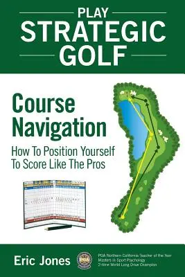 Hrajte strategický golf: Navigace po hřišti: Jak se umístit tak, abyste skórovali jako profesionálové? - Play Strategic Golf: Course Navigation: How To Position Yourself To Score Like The Pros