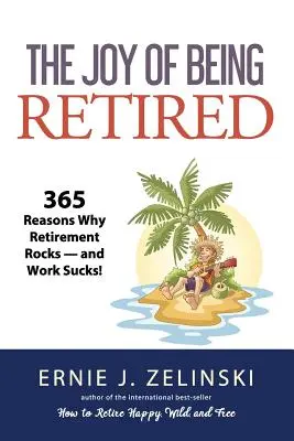 Radost z důchodu: 365 důvodů, proč je odchod do důchodu skvělý - a práce na nic! - The Joy of Being Retired: 365 Reasons Why Retirement Rocks - and Work Sucks!
