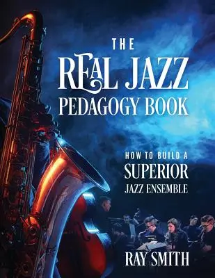 Kniha o skutečné jazzové pedagogice: Jak vybudovat špičkový jazzový soubor - The Real Jazz Pedagogy Book: How to Build a Superior Jazz Ensemble