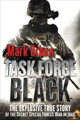 Task Force Black: Výbušný pravdivý příběh o tajné válce speciálních jednotek v Iráku - Task Force Black: The Explosive True Story of the Secret Special Forces War in Iraq