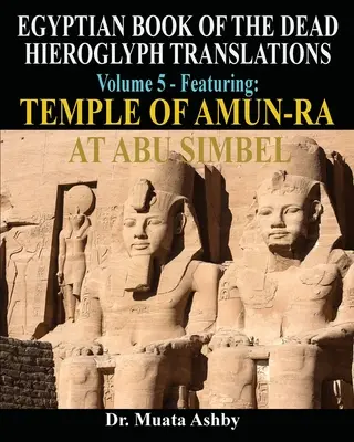 EGYPTSKÁ KNIHA SMRTI PŘEKLADY HIEROGLYFŮ S POUŽITÍM TRILINEÁRNÍ METODY svazek 5: Představení chrámu Amon-Ra v Abú Simbelu - EGYPTIAN BOOK OF THE DEAD HIEROGLYPH TRANSLATIONS USING THE TRILINEAR METHOD Volume 5: Featuring Temple of Amun-Ra at Abu Simbel