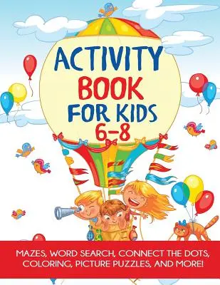 Kniha aktivit pro děti 6-8 let: Bludiště, omalovánky, hledání teček, hledání slov a další! - Activity Book for Kids 6-8: Mazes, Coloring, Dot to Dot, Word Search, and More!