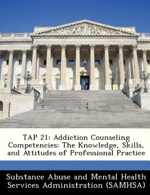 Tap 21: Kompetence poradců v oblasti závislostí: Znalosti, dovednosti a postoje pro profesionální praxi - Tap 21: Addiction Counseling Competencies: The Knowledge, Skills, and Attitudes of Professional Practice