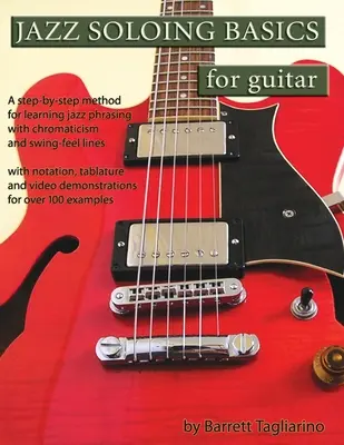 Základy jazzového sólování pro kytaru: Kytara pro kytaru: metoda krok za krokem pro výuku jazzového frázování s chromatikou a swingovými linkami - Jazz Soloing Basics for Guitar: A step-by-step method for learning jazz phrasing with chromaticism and swing-feel lines