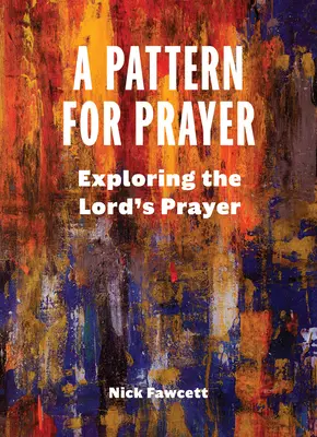 Vzor pro modlitbu: Modlitba Páně: Vzor pro modlitbu Páně - A Pattern for Prayer: Exploring the Lord's Prayer