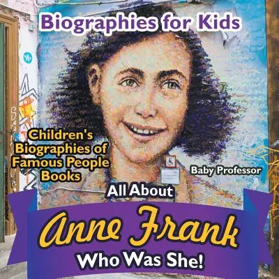 Životopisy pro děti - Vše o Anně Frankové: Kdo to byla? - Dětské životopisy slavných osobností Knihy pro 4. stupeň - Biographies for Kids - All about Anne Frank: Who Was She? - Children's Biographies of Famous People Books