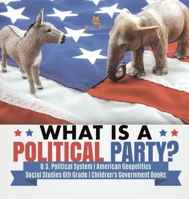 Co je to politická strana? - Politický systém USA - Americká geopolitika - Společenské vědy 6. třída - Dětské knihy o vládě - What is a Political Party? - U.S. Political System - American Geopolitics - Social Studies 6th Grade - Children's Government Books