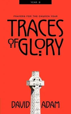 Stopy slávy: Modlitby pro církevní rok, rok B - Traces of Glory: Prayers for the Church Year, Year B