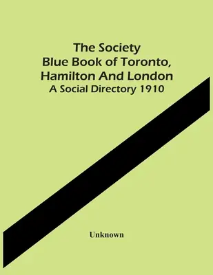 The Society Blue Book of Toronto, Hamilton And London (Modrá kniha společnosti v Torontu, Hamiltonu a Londýně). Společenský adresář 1910 - The Society Blue Book Of Toronto, Hamilton And London. A Social Directory 1910