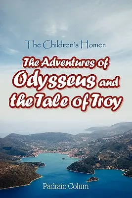 Dětský Homér: Odysseova dobrodružství a příběh o Tróji: Dětská kniha pro děti - The Children's Homer: The Adventures of Odysseus and the Tale of Troy