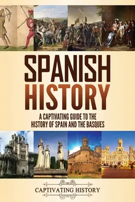 Dějiny Španělska: Poutavý průvodce dějinami Španělska a Basků - Spanish History: A Captivating Guide to the History of Spain and the Basques