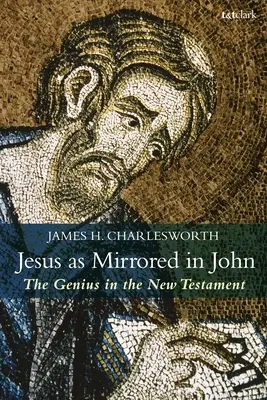 Ježíš v Janově zrcadle: Génius v Novém zákoně - Jesus as Mirrored in John: The Genius in the New Testament