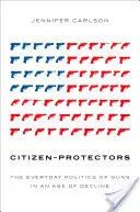 Občané-ochránci: Všední politika zbraní ve věku úpadku - Citizen-Protectors: The Everyday Politics of Guns in an Age of Decline