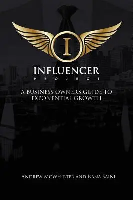 Projekt Influencer: Projekt influencerů: Průvodce majitele firmy k exponenciálnímu růstu - The Influencer Project: A Business Owner's Guide To Exponential Growth