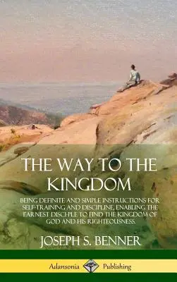 Cesta do království: Vydání knihy: Určité a jednoduché pokyny pro sebevýchovu a kázeň, které umožní horlivému učedníkovi najít Ki. - The Way to the Kingdom: Being Definite and Simple Instructions for Self-Training and Discipline, Enabling the Earnest Disci-ple to Find the Ki