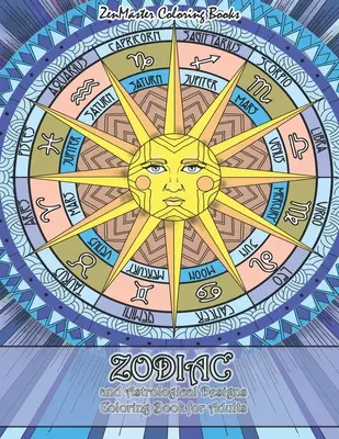 Omalovánky zvěrokruhu a astrologických vzorů pro dospělé: Omalovánky pro dospělé se zvěrokruhovými a astrologickými vzory pro uvolnění a odreagování od stresu - Zodiac and Astrological Designs Coloring Book for Adults: An Adult Coloring Book of Zodiac Designs and Astrology for Stress Relief and Relaxation