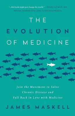 Evoluce medicíny: Připojte se k hnutí za vyřešení chronických onemocnění a znovu si zamilujte medicínu - The Evolution of Medicine: Join the Movement to Solve Chronic Disease and Fall Back in Love with Medicine