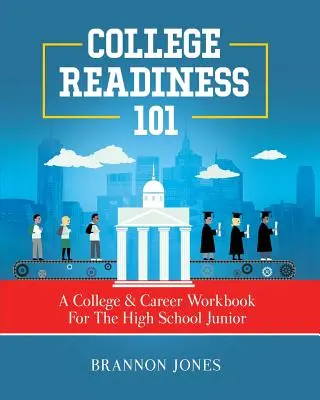 College Readiness 101: A College & Career Workbook for the High School Junior (Připravenost na vysokou školu 101: pracovní sešit pro studenty nižších ročníků) - College Readiness 101: A College & Career Workbook For The High School Junior