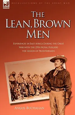 Hubení, hnědí muži: Zkušenosti z východní Afriky během Velké války s 25. královskou jednotkou Fusiliers - Legie hraničářů - The Lean, Brown Men: Experiences in East Africa During the Great War with the 25th Royal Fusiliers-The Legion of Frontiersmen