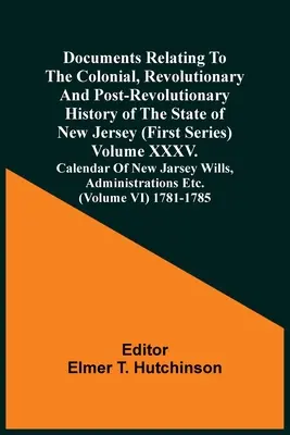 Dokumenty ke koloniálním, revolučním a porevolučním dějinám státu New Jersey (první řada) Svazek Xxxv. Kalendář Ne - Documents Relating To The Colonial, Revolutionary And Post-Revolutionary History Of The State Of New Jersey (First Series) Volume Xxxv. Calendar Of Ne