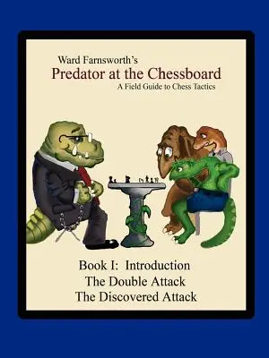 Dravec na šachovnici: Průvodce šachovou taktikou v terénu (kniha I) - Predator at the Chessboard: A Field Guide to Chess Tactics (Book I)